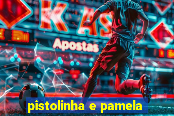 pistolinha e pamela